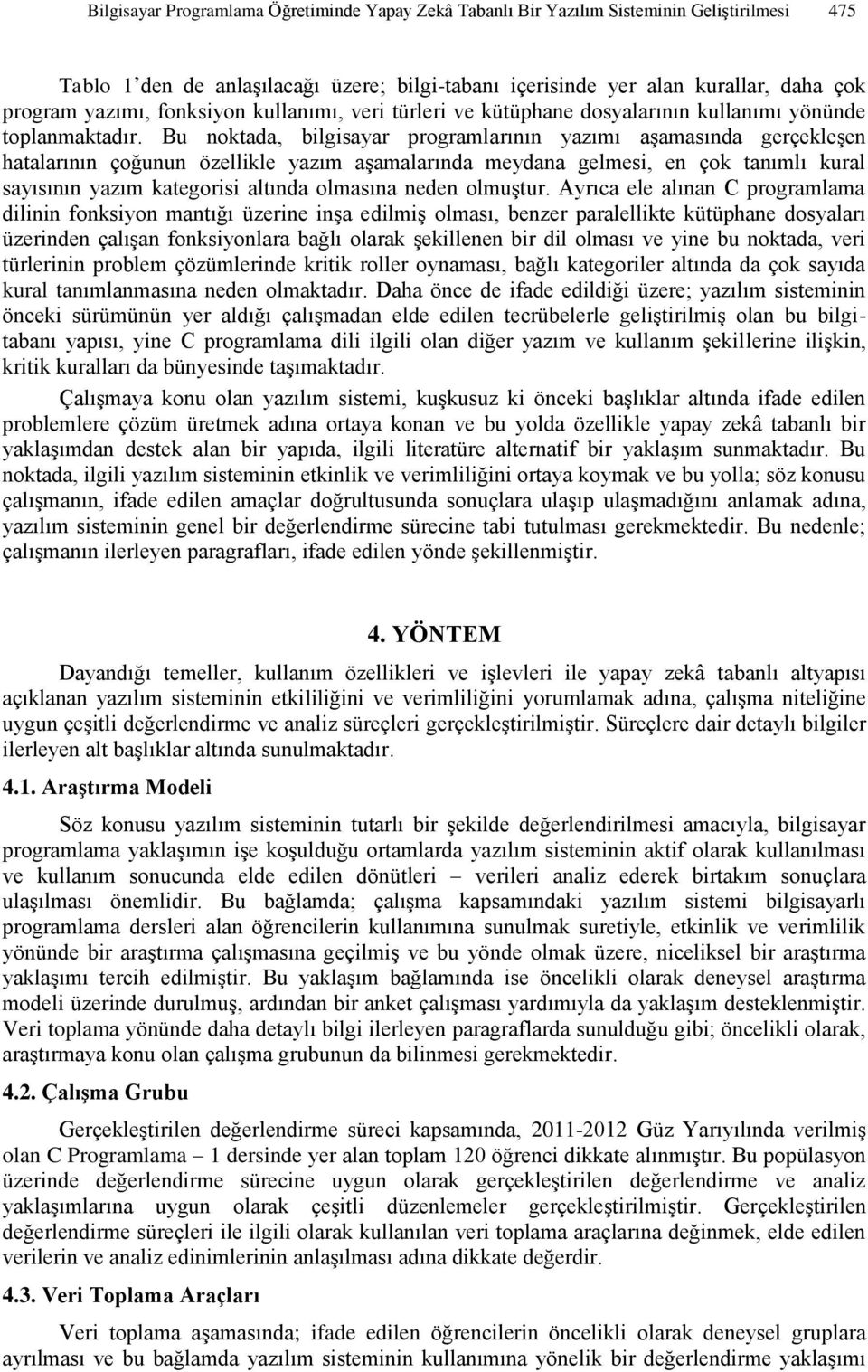 Bu noktada, bilgisayar programlarının yazımı aşamasında gerçekleşen hatalarının çoğunun özellikle yazım aşamalarında meydana gelmesi, en çok tanımlı kural sayısının yazım kategorisi altında olmasına