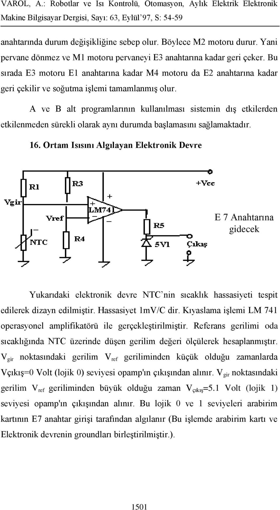 A ve B alt programlarının kullanılması sistemin dış etkilerden etkilenmeden sürekli olarak aynı durumda başlamasını sağlamaktadır. 16.