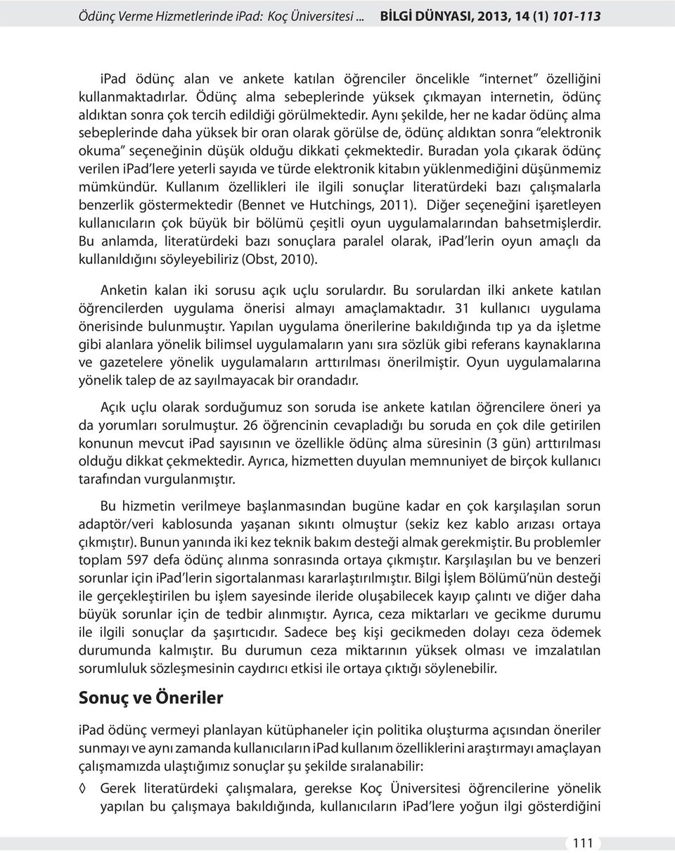 Aynı şekilde, her ne kadar ödünç alma sebeplerinde daha yüksek bir oran olarak görülse de, ödünç aldıktan sonra elektronik okuma seçeneğinin düşük olduğu dikkati çekmektedir.