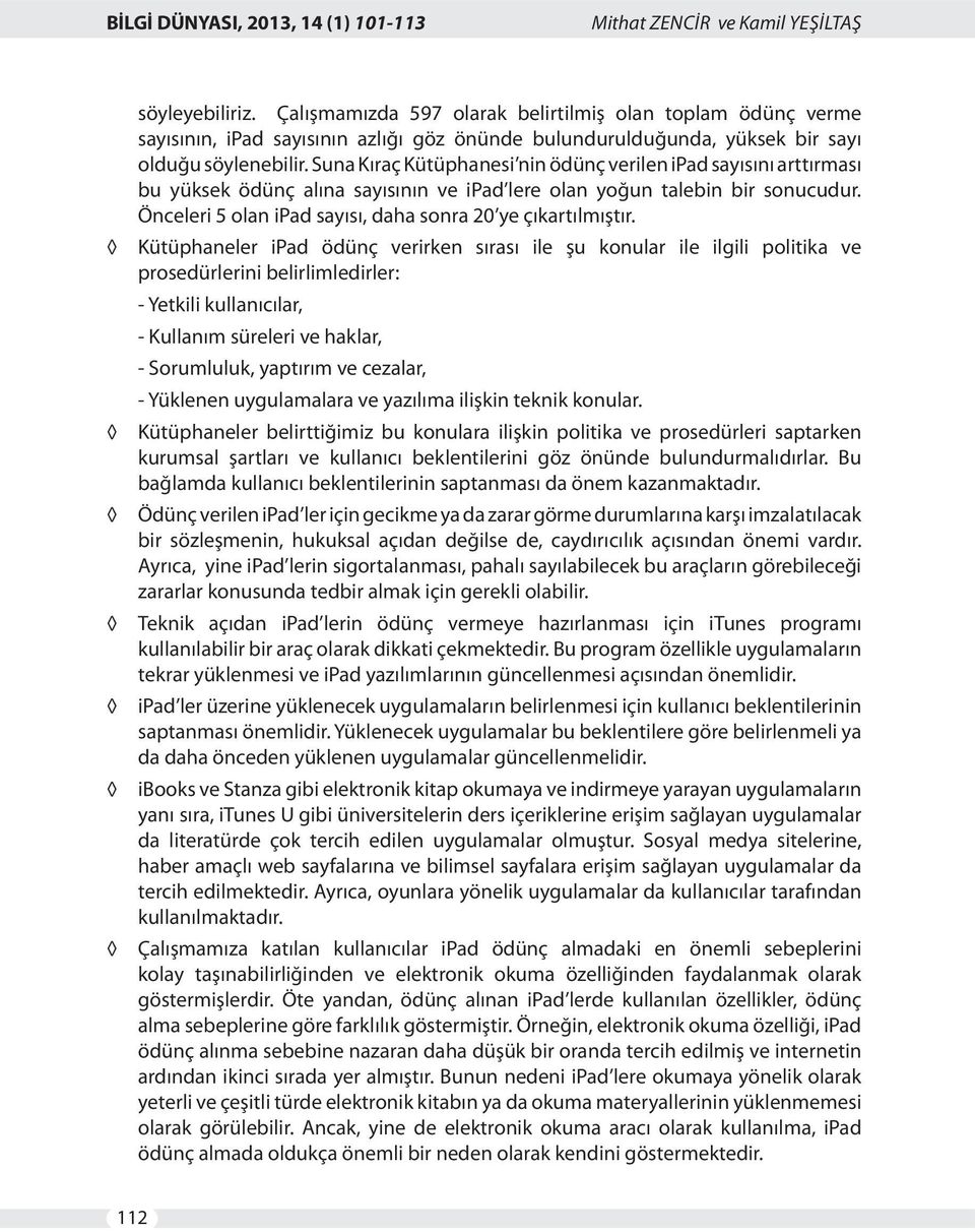 Suna Kıraç Kütüphanesi nin ödünç verilen ipad sayısını arttırması bu yüksek ödünç alına sayısının ve ipad lere olan yoğun talebin bir sonucudur.