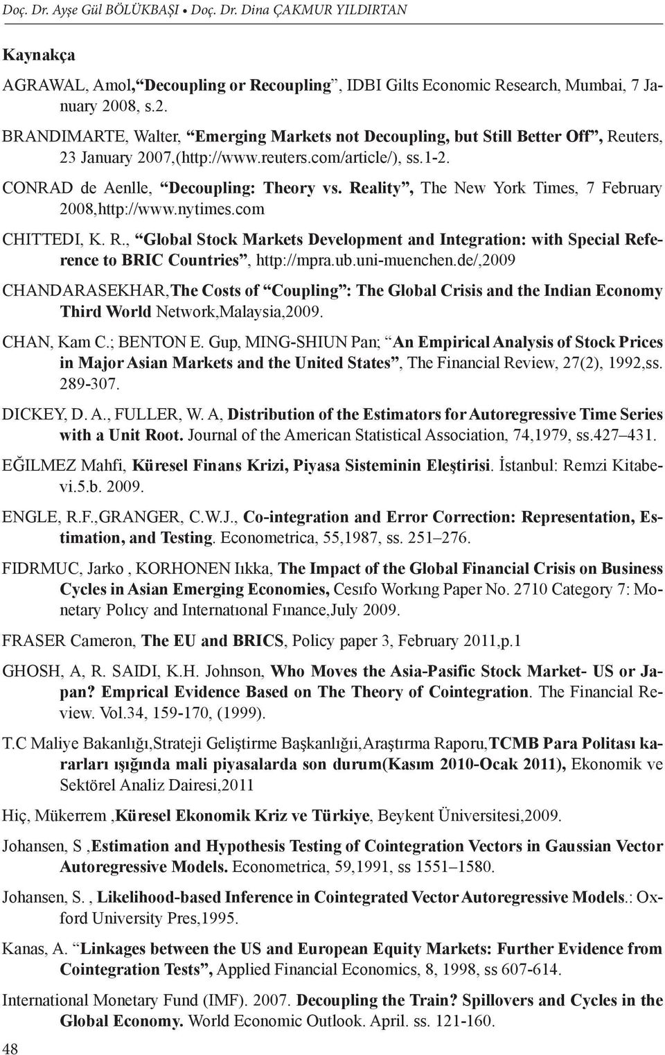 Reality, The New York Times, 7 February 2008,http://www.nytimes.com CHITTEDI, K. R., Global Stock Markets Development and Integration: with Special Reference to BRIC Countries, http://mpra.ub.