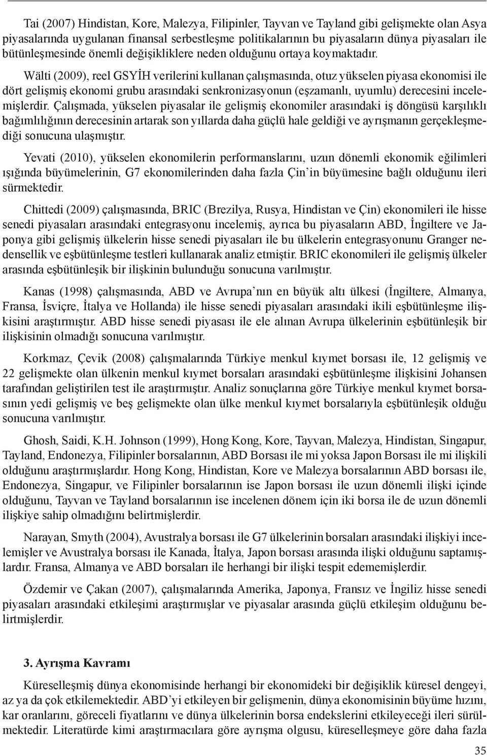 Wälti (2009), reel GSYİH verilerini kullanan çalışmasında, otuz yükselen piyasa ekonomisi ile dört gelişmiş ekonomi grubu arasındaki senkronizasyonun (eşzamanlı, uyumlu) derecesini incelemişlerdir.