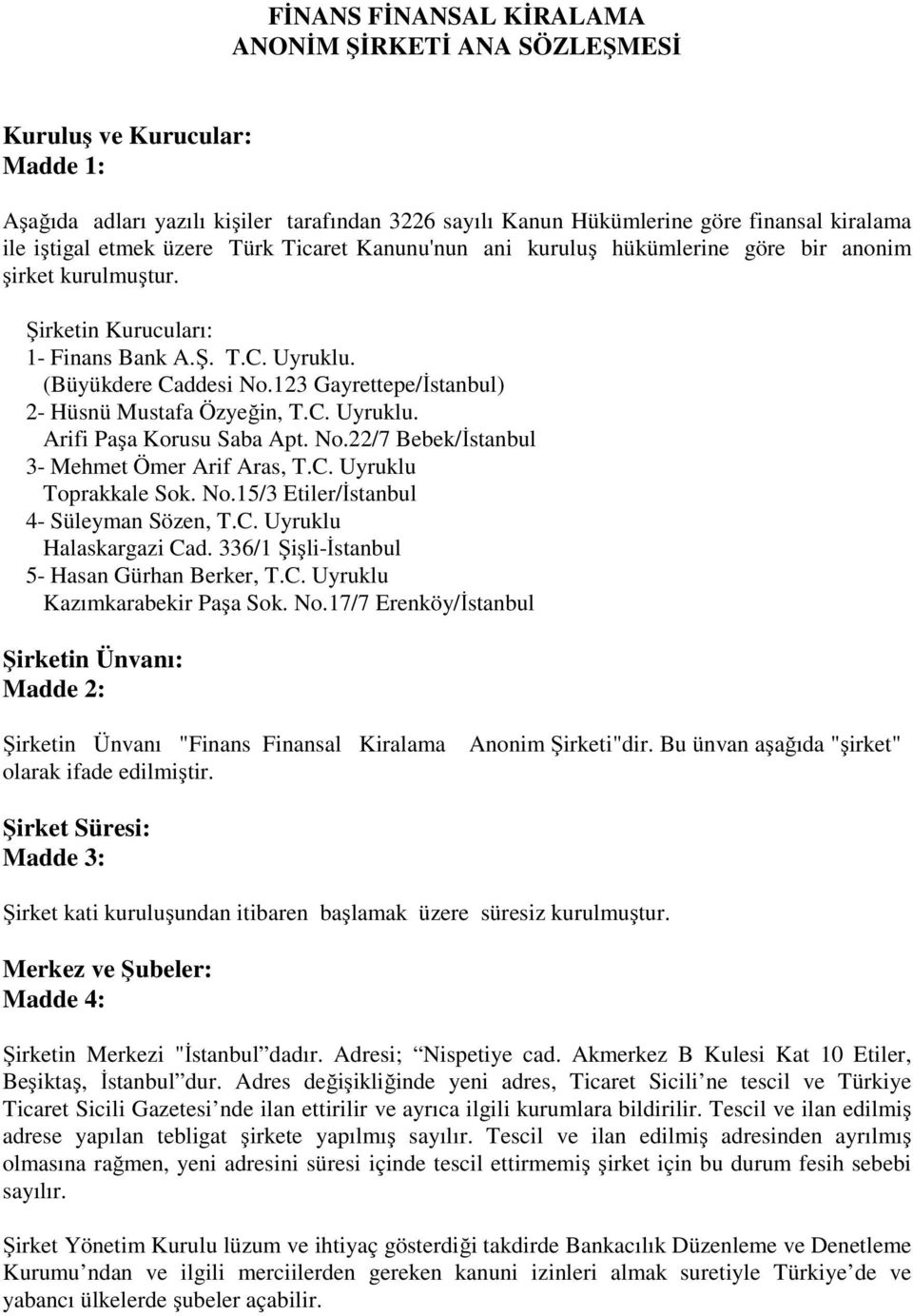 123 Gayrettepe/İstanbul) 2- Hüsnü Mustafa Özyeğin, T.C. Uyruklu. Arifi Paşa Korusu Saba Apt. No.22/7 Bebek/İstanbul 3- Mehmet Ömer Arif Aras, T.C. Uyruklu Toprakkale Sok. No.15/3 Etiler/İstanbul 4- Süleyman Sözen, T.