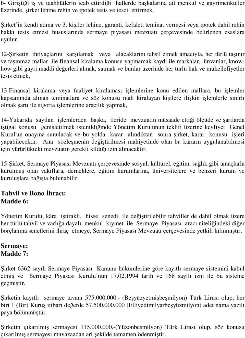 12-Şirketin ihtiyaçlarını karşılamak veya alacaklarını tahsil etmek amacıyla, her türlü taşınır ve taşınmaz mallar ile finansal kiralama konusu yapmamak kaydı ile markalar, ünvanlar, knowhow gibi