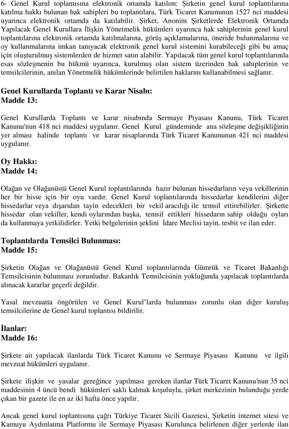 Şirket, Anonim Şirketlerde Elektronik Ortamda Yapılacak Genel Kurullara İlişkin Yönetmelik hükümleri uyarınca hak sahiplerinin genel kurul toplantılarına elektronik ortamda katılmalarına, görüş