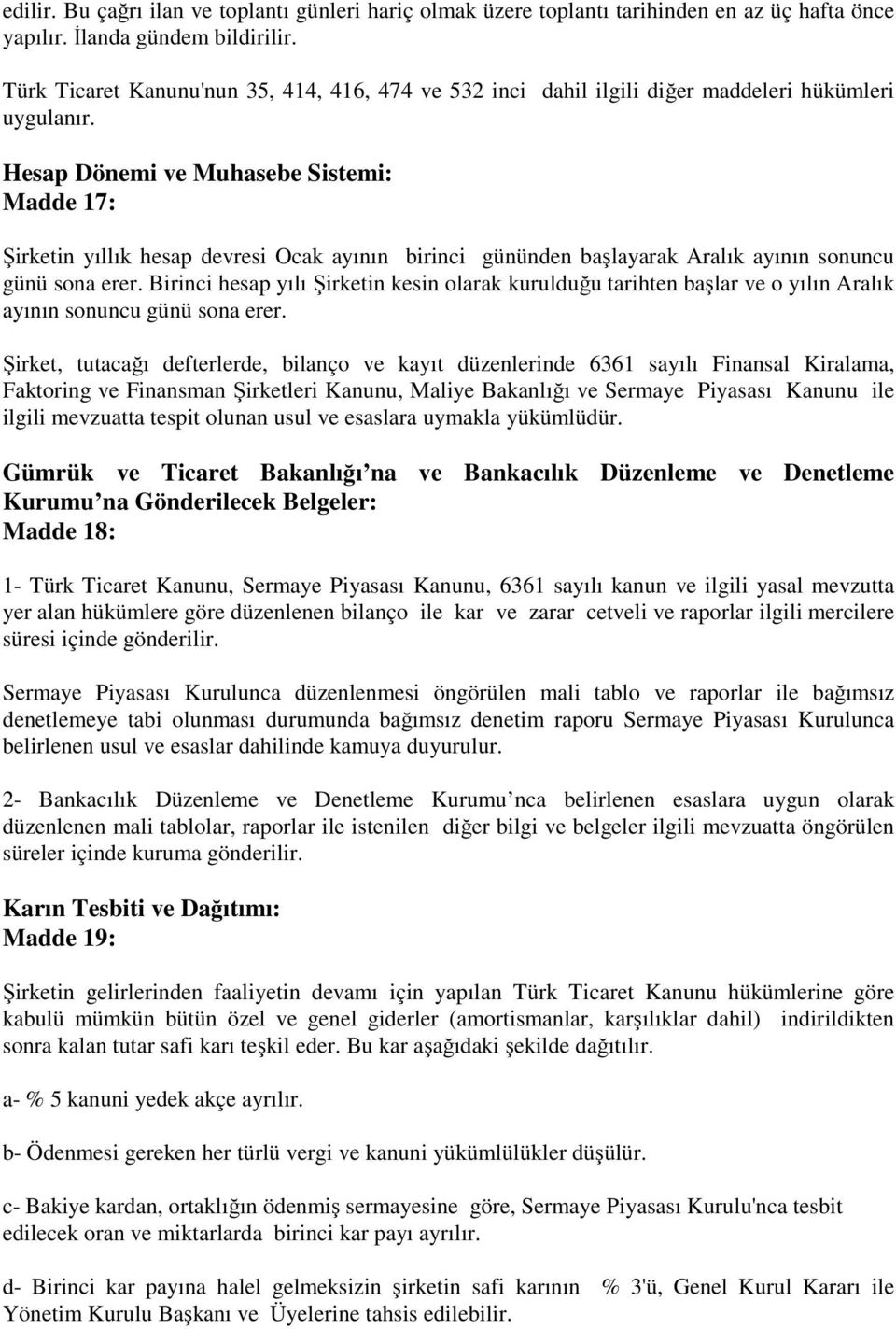 Hesap Dönemi ve Muhasebe Sistemi: Madde 17: Şirketin yıllık hesap devresi Ocak ayının birinci gününden başlayarak Aralık ayının sonuncu günü sona erer.