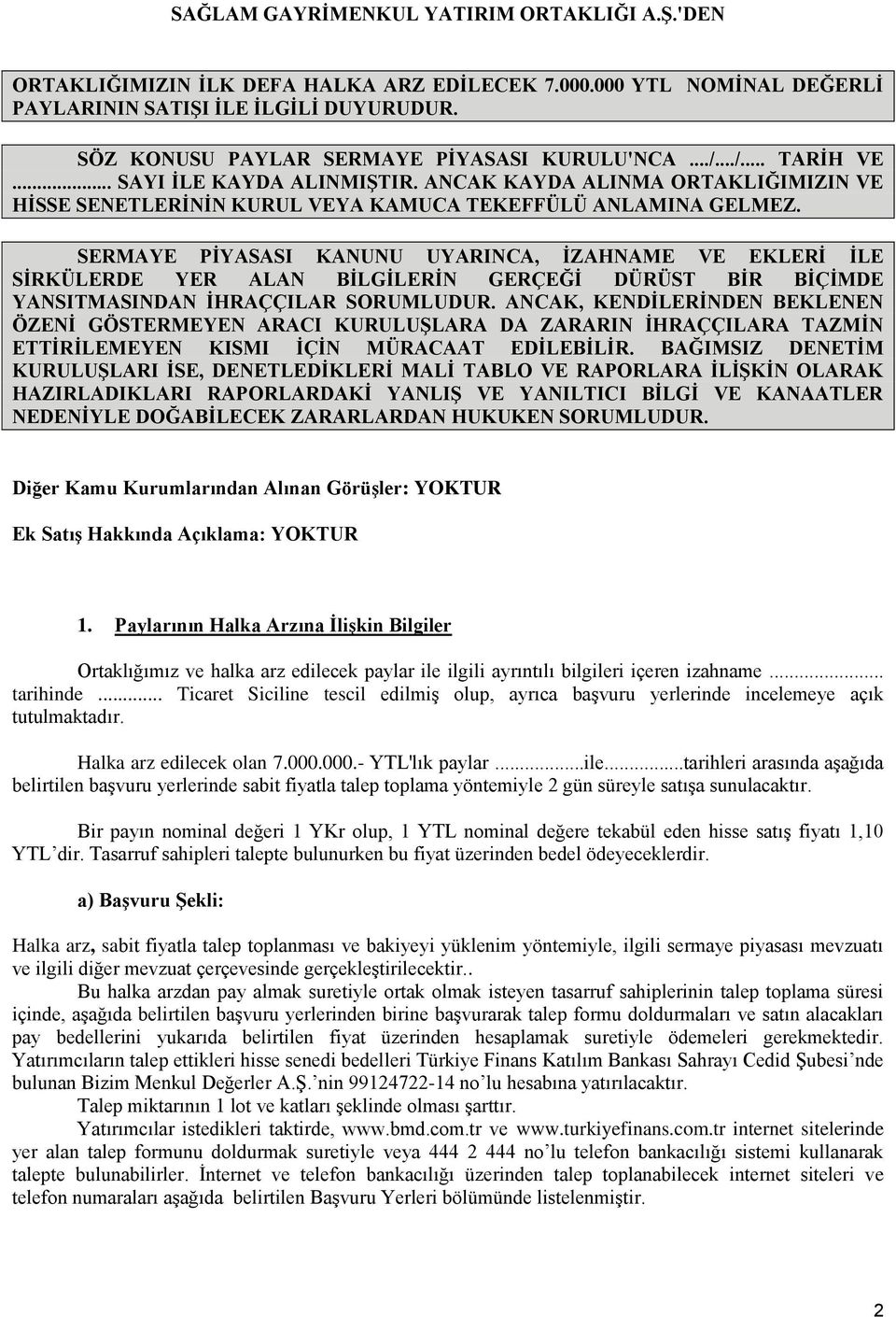 SERMAYE PĠYASASI KANUNU UYARINCA, ĠZAHNAME VE EKLERĠ ĠLE SĠRKÜLERDE YER ALAN BĠLGĠLERĠN GERÇEĞĠ DÜRÜST BĠR BĠÇĠMDE YANSITMASINDAN ĠHRAÇÇILAR SORUMLUDUR.