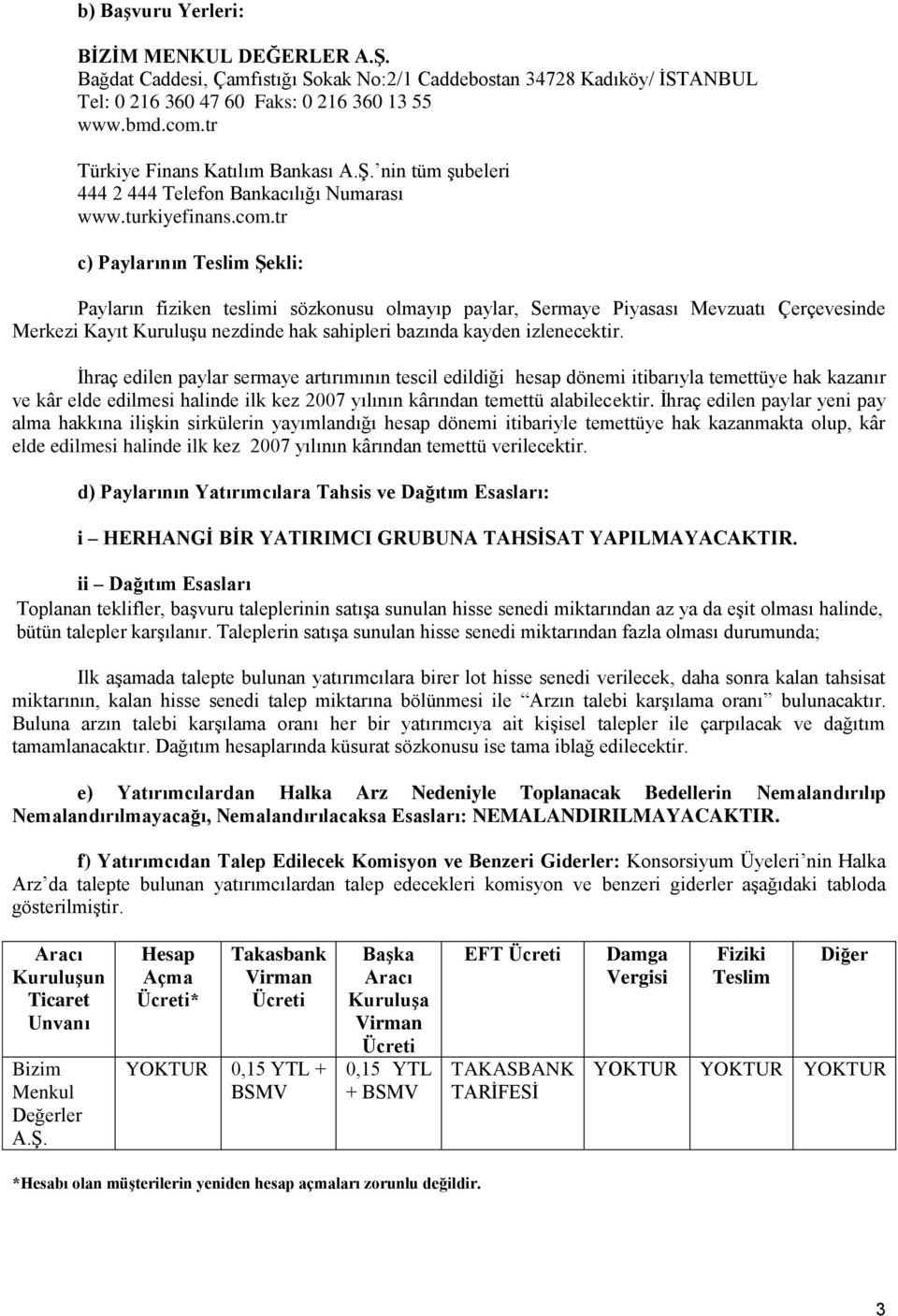 tr c) Paylarının Teslim ġekli: Payların fiziken teslimi sözkonusu olmayıp paylar, Sermaye Piyasası Mevzuatı Çerçevesinde Merkezi Kayıt KuruluĢu nezdinde hak sahipleri bazında kayden izlenecektir.