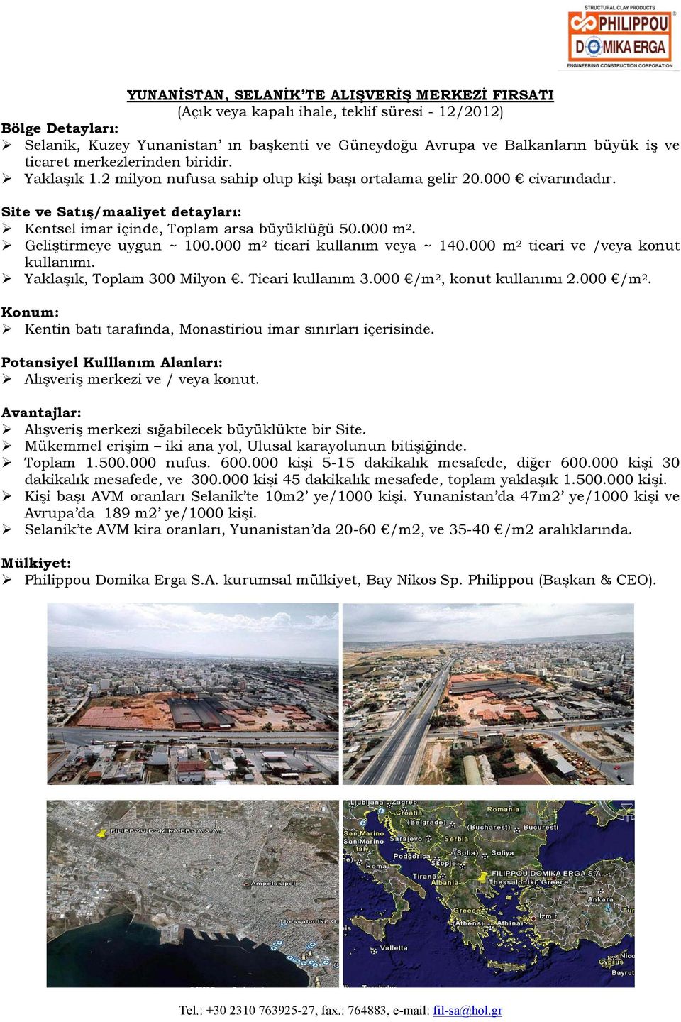 000 m 2. Geliştirmeye uygun ~ 100.000 m 2 ticari kullanım veya ~ 140.000 m 2 ticari ve /veya konut kullanımı. Yaklaşık, Toplam 300 Milyon. Ticari kullanım 3.000 /m 2,