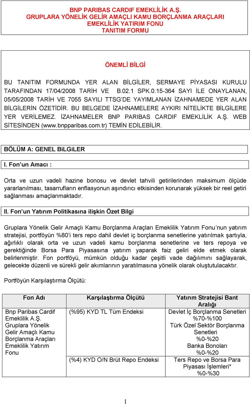 02.1 SPK.0.15-364 SAYI İLE ONAYLANAN, 05/05/2008 TARİH VE 7055 SAYILI TTSG DE YAYIMLANAN İZAHNAMEDE YER ALAN BİLGİLERİN ÖZETİDİR. BU BELGEDE İZAHNAMELERE AYKIRI NİTELİKTE BİLGİLERE YER VERİLEMEZ.