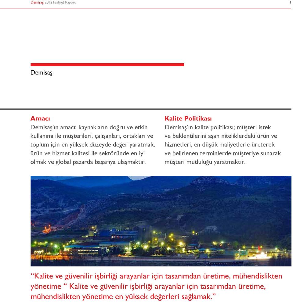 Kalite Politikası Demisaş ın kalite politikası; müşteri istek ve beklentilerini aşan niteliklerdeki ürün ve hizmetleri, en düşük maliyetlerle üreterek ve belirlenen terminlerde