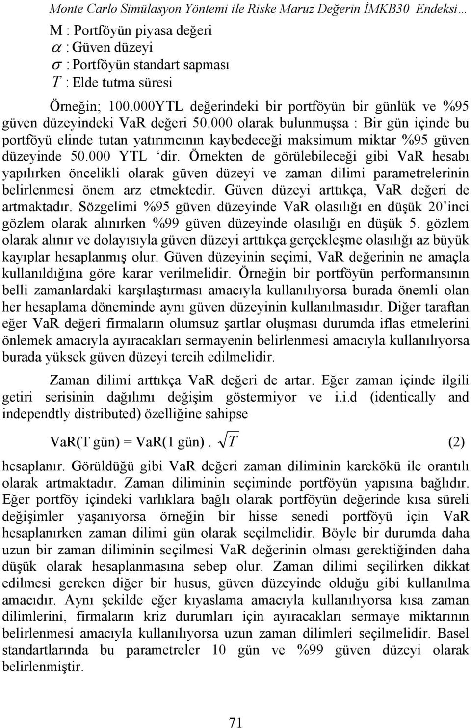 000 olarak bulunmuşsa : Bir gün içinde bu portföyü elinde tutan yatırımcının kaybedeceği maksimum miktar %95 güven düzeyinde 50.000 YTL dir.