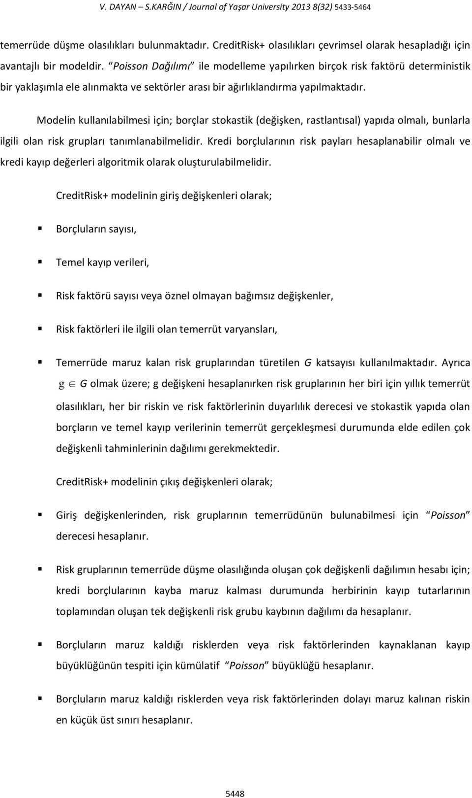 Modelin kullanılabilmesi için; borçlar stokastik (değişken, rastlantısal) yapıda olmalı, bunlarla ilgili olan risk grupları tanımlanabilmelidir.