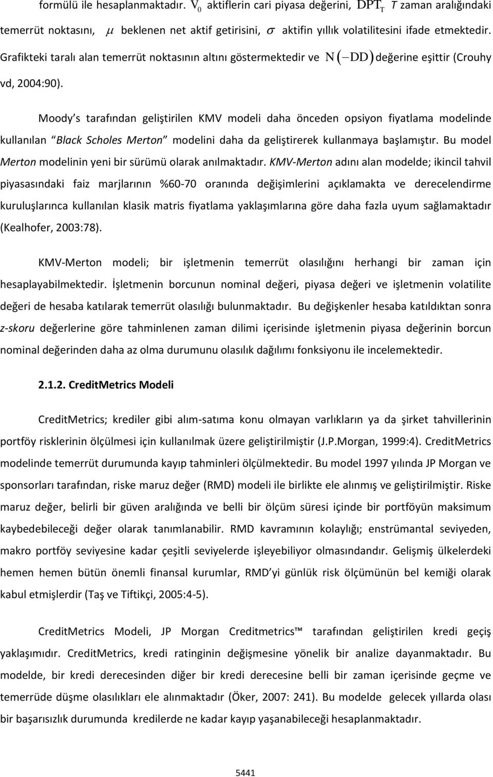 N DD değerine eşittir (Crouhy Moody s tarafından geliştirilen KMV modeli daha önceden opsiyon fiyatlama modelinde kullanılan Black Scholes Merton modelini daha da geliştirerek kullanmaya başlamıştır.