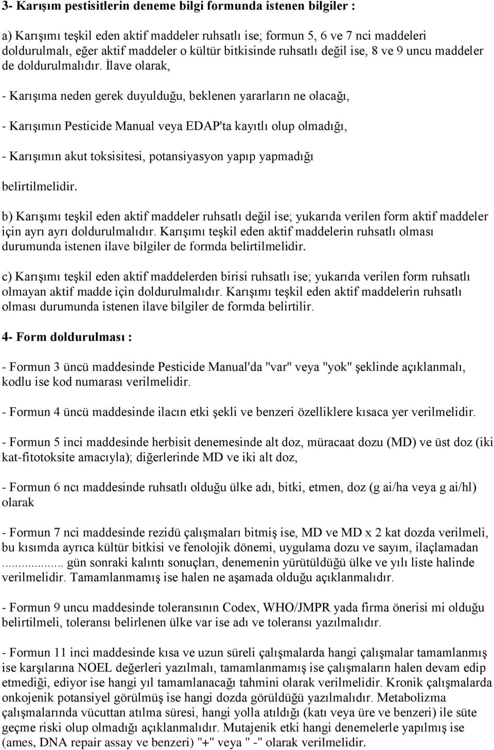 İlave olarak, - Karışıma neden gerek duyulduğu, beklenen yararların ne olacağı, - Karışımın Pesticide Manual veya EDAP'ta kayıtlı olup olmadığı, - Karışımın akut toksisitesi, potansiyasyon yapıp