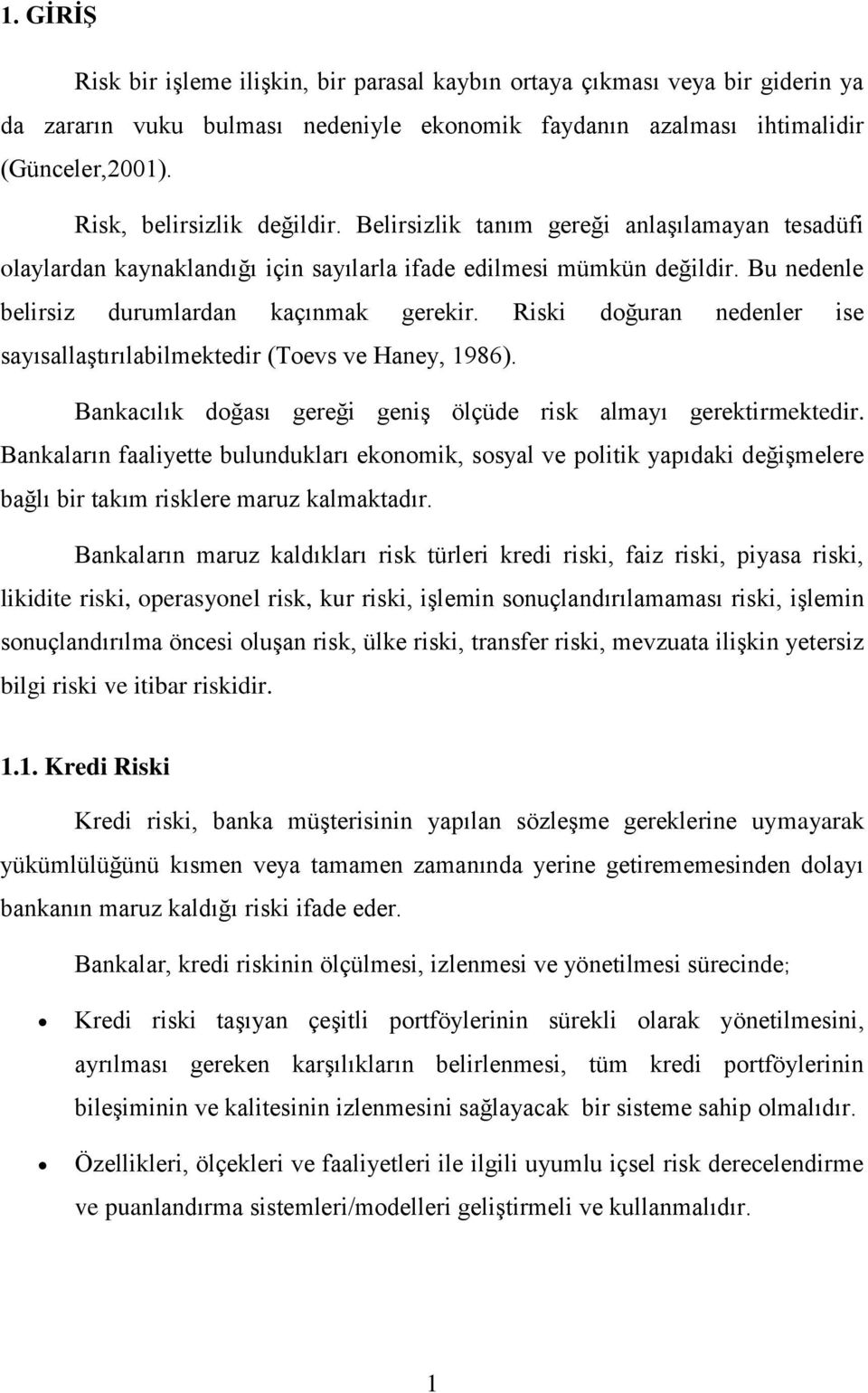 Riski doğuran nedenler ise sayısallaştırılabilmektedir (Toevs ve Haney, 1986). Bankacılık doğası gereği geniş ölçüde risk almayı gerektirmektedir.