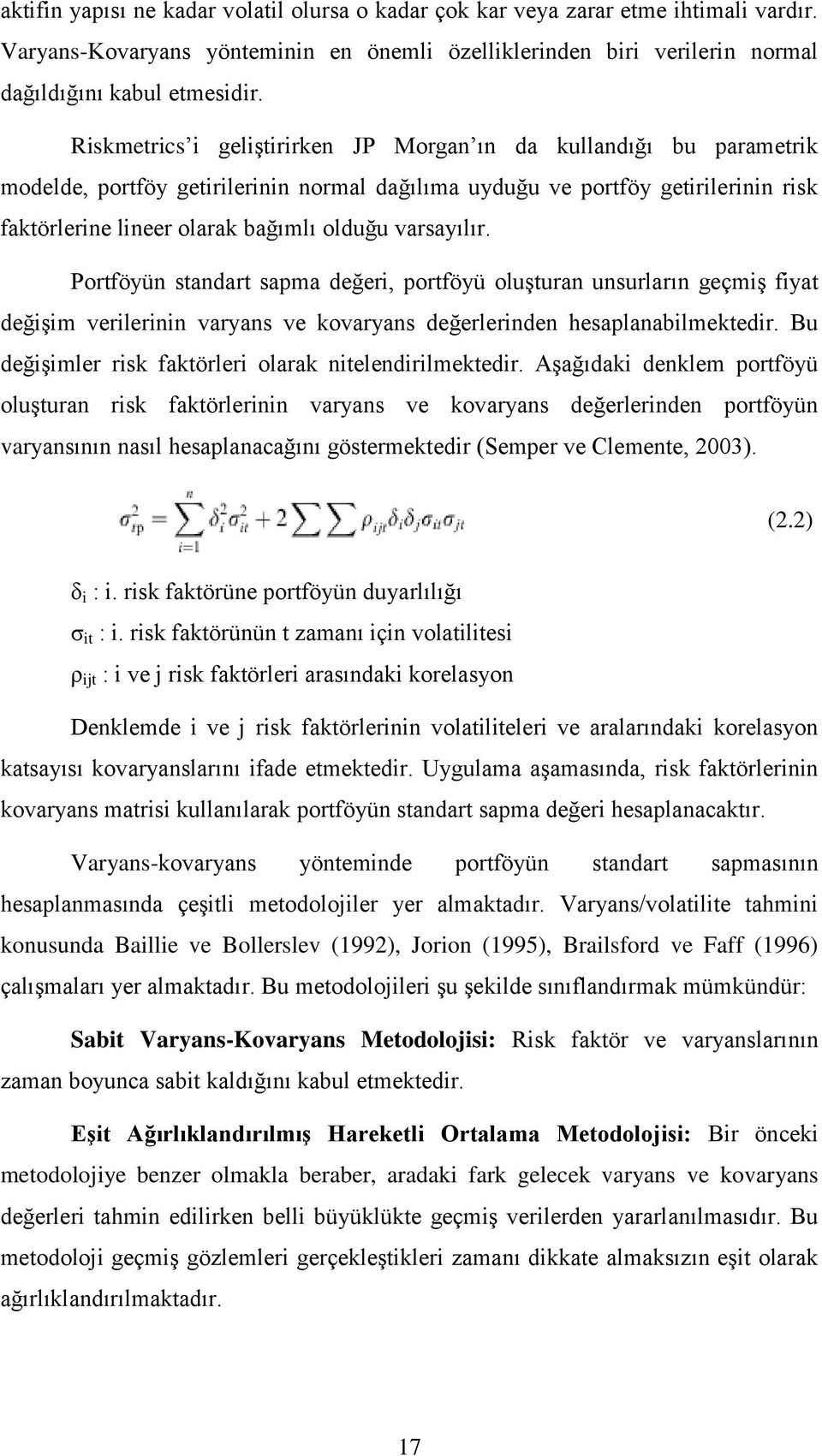 varsayılır. Portföyün standart sapma değeri, portföyü oluşturan unsurların geçmiş fiyat değişim verilerinin varyans ve kovaryans değerlerinden hesaplanabilmektedir.