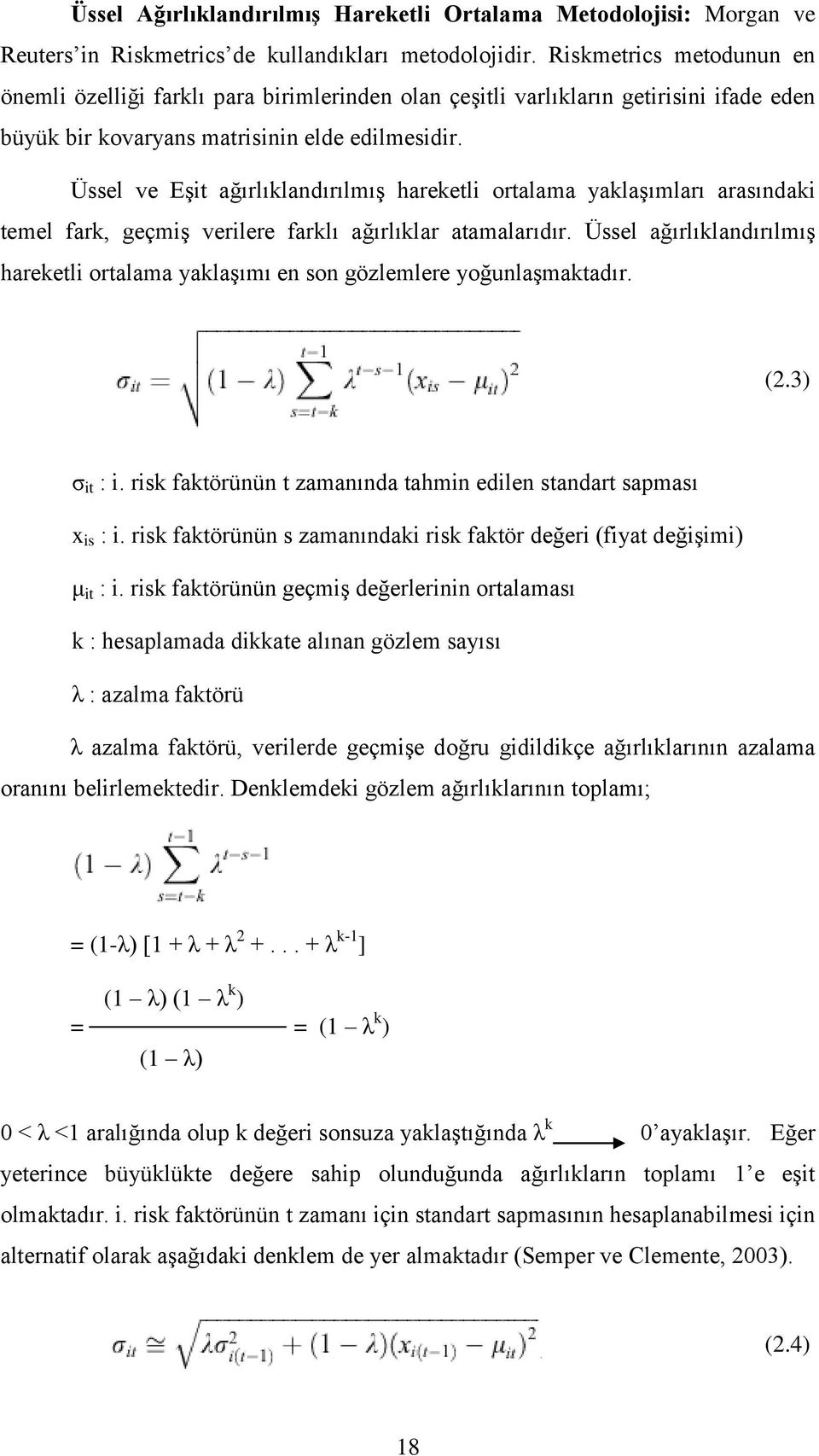 Üssel ve Eşit ağırlıklandırılmış hareketli ortalama yaklaşımları arasındaki temel fark, geçmiş verilere farklı ağırlıklar atamalarıdır.