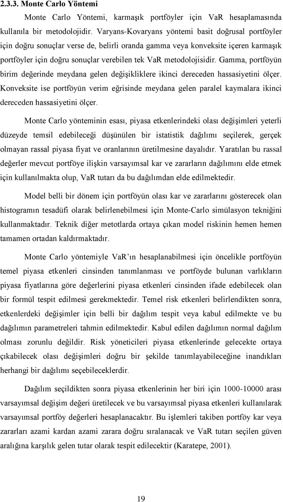 Gamma, portföyün birim değerinde meydana gelen değişikliklere ikinci dereceden hassasiyetini ölçer.