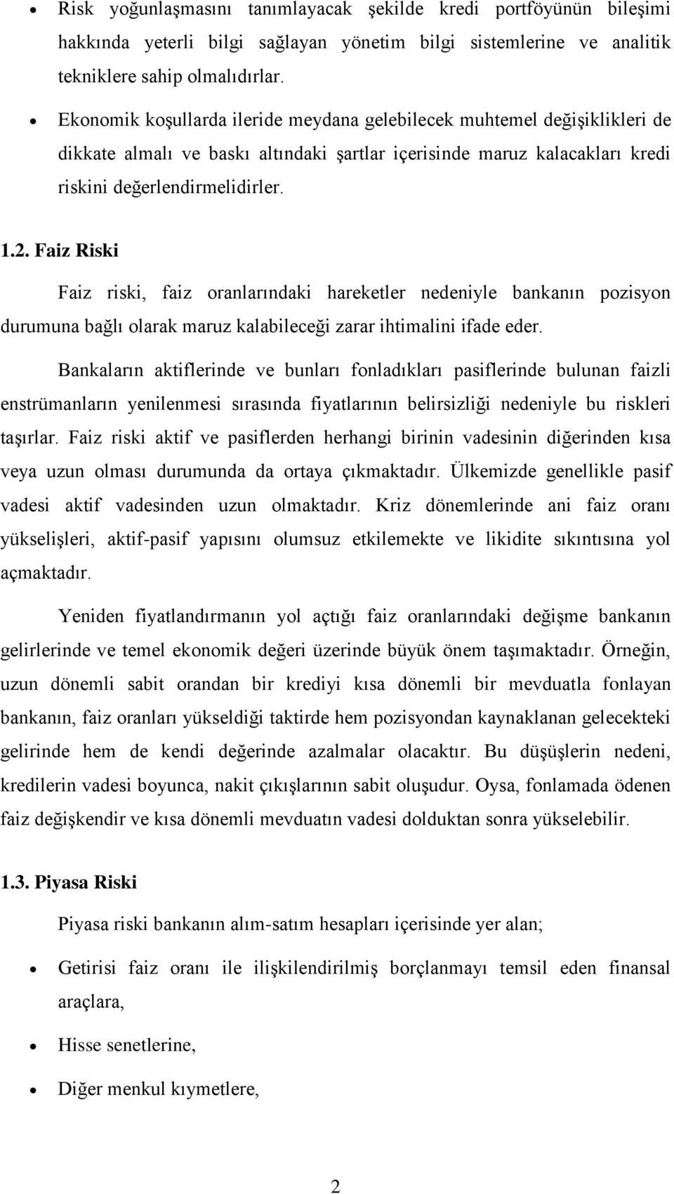 Faiz Riski Faiz riski, faiz oranlarındaki hareketler nedeniyle bankanın pozisyon durumuna bağlı olarak maruz kalabileceği zarar ihtimalini ifade eder.