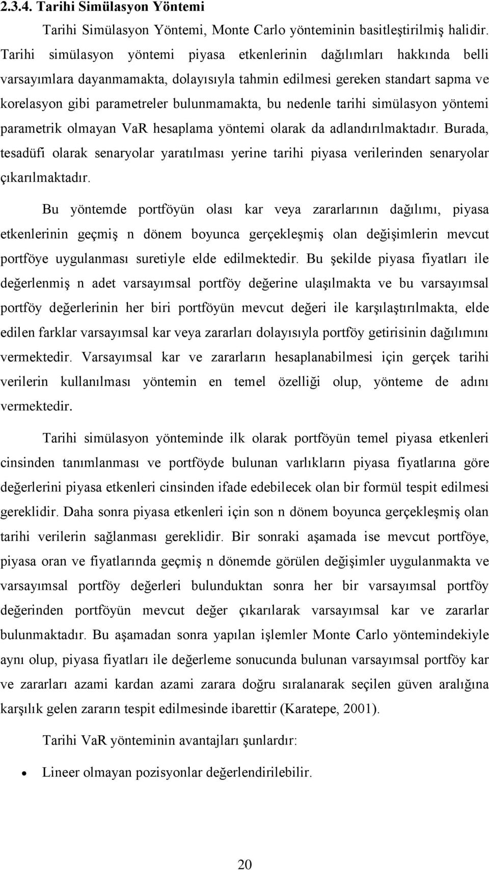 nedenle tarihi simülasyon yöntemi parametrik olmayan VaR hesaplama yöntemi olarak da adlandırılmaktadır.