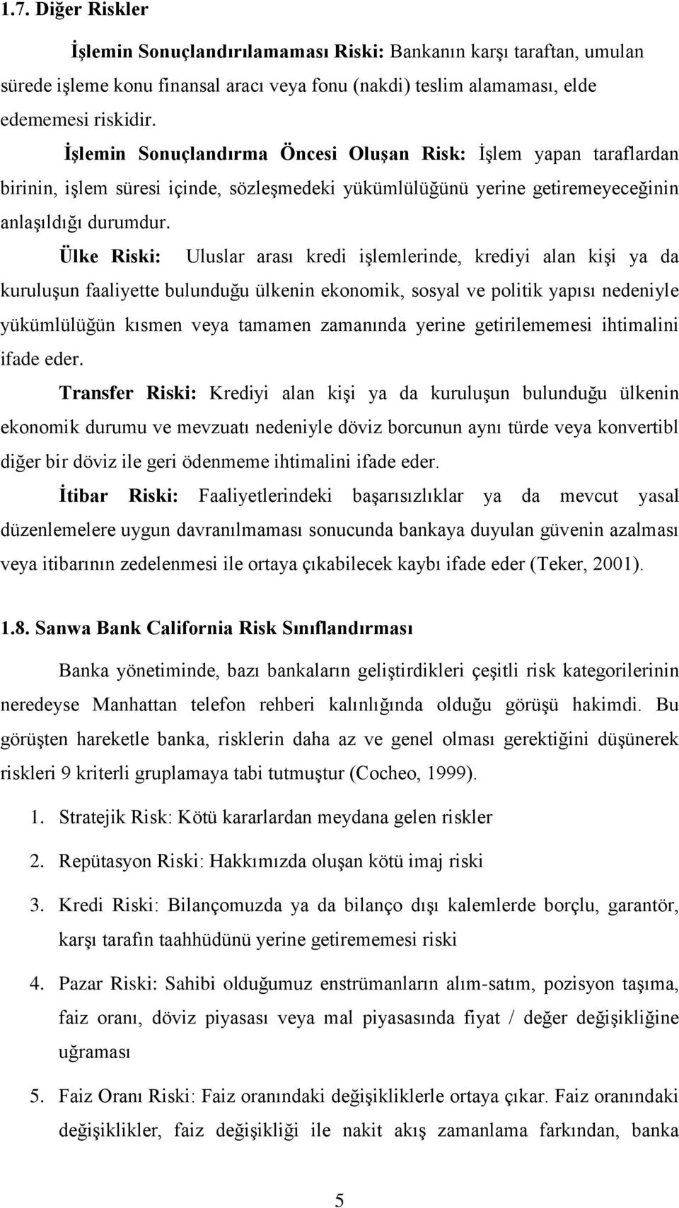 Ülke Riski: Uluslar arası kredi işlemlerinde, krediyi alan kişi ya da kuruluşun faaliyette bulunduğu ülkenin ekonomik, sosyal ve politik yapısı nedeniyle yükümlülüğün kısmen veya tamamen zamanında