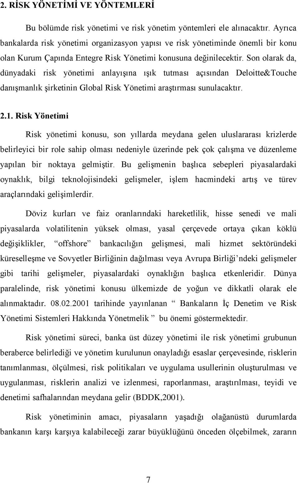 Son olarak da, dünyadaki risk yönetimi anlayışına ışık tutması açısından Deloitte&Touche danışmanlık şirketinin Global Risk Yönetimi araştırması sunulacaktır. 2.1.