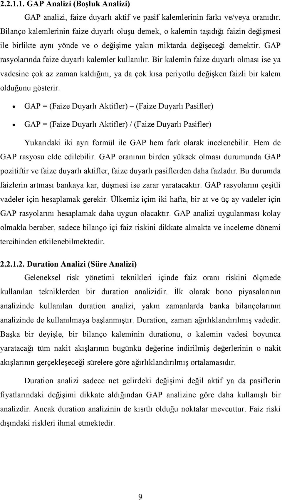 GAP rasyolarında faize duyarlı kalemler kullanılır. Bir kalemin faize duyarlı olması ise ya vadesine çok az zaman kaldığını, ya da çok kısa periyotlu değişken faizli bir kalem olduğunu gösterir.