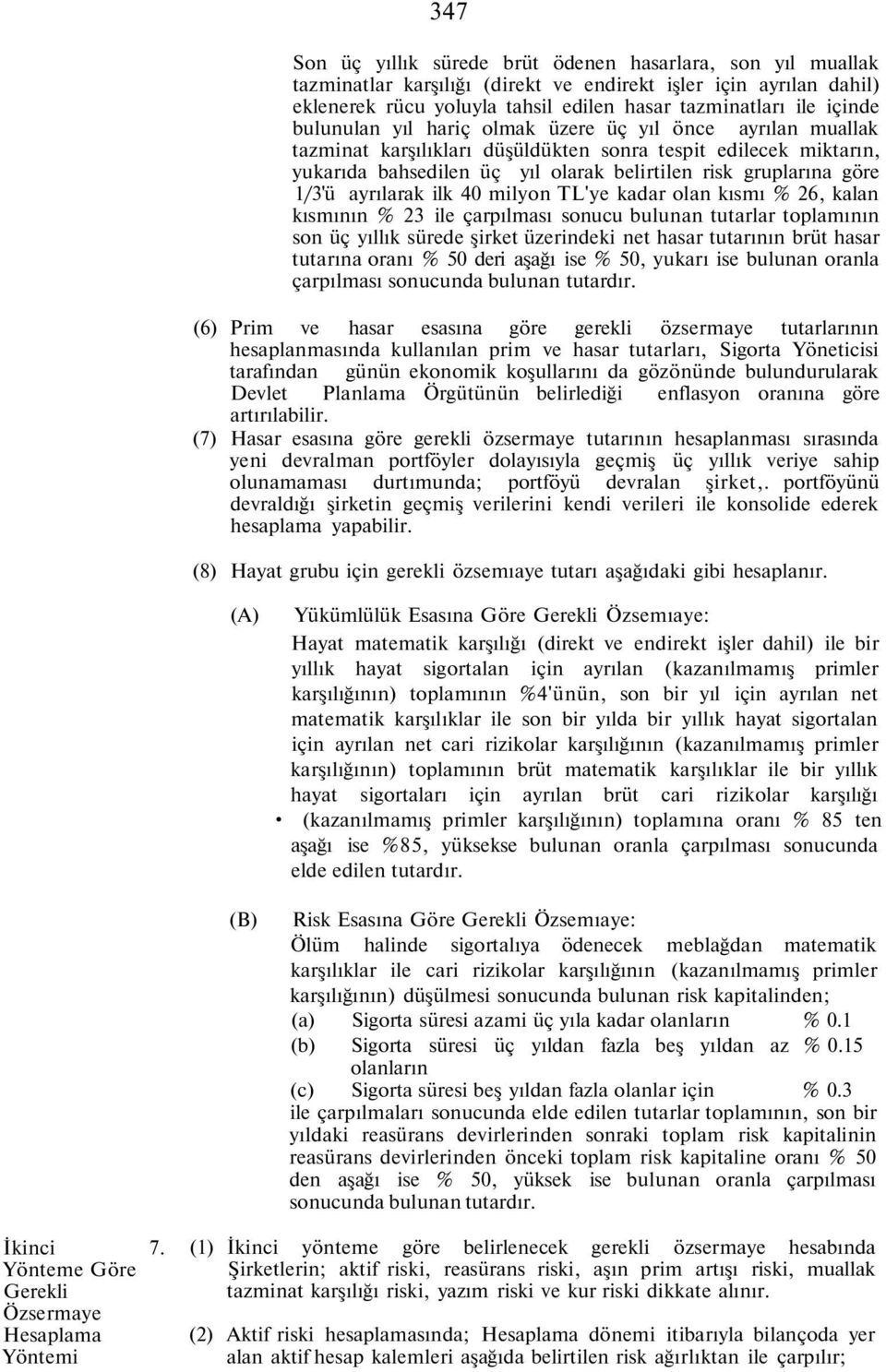 ayrılarak ilk 40 milyon TL'ye kadar olan kısmı % 26, kalan kısmının % 23 ile çarpılması sonucu bulunan tutarlar toplamının son üç yıllık sürede şirket üzerindeki net hasar tutarının brüt hasar