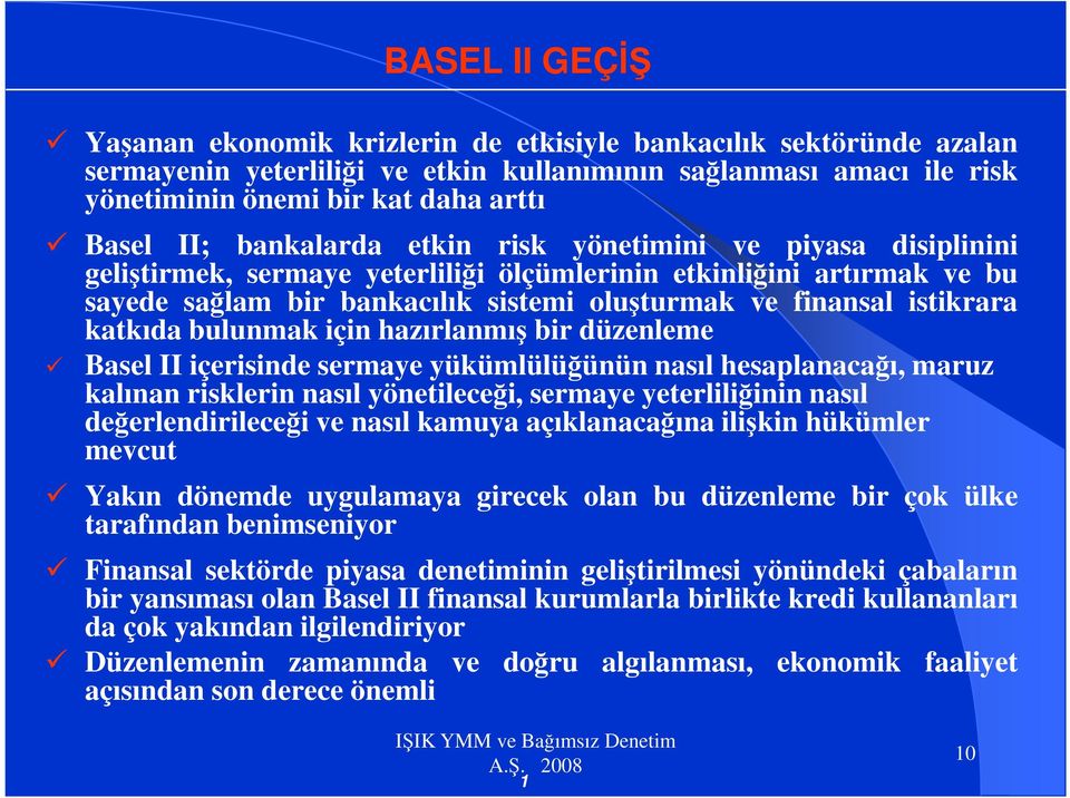 istikrara katkıda bulunmak için hazırlanmış bir düzenleme Basel II içerisinde sermaye yükümlülüğünün nasıl hesaplanacağı, maruz kalınan risklerin nasıl yönetileceği, sermaye yeterliliğinin nasıl