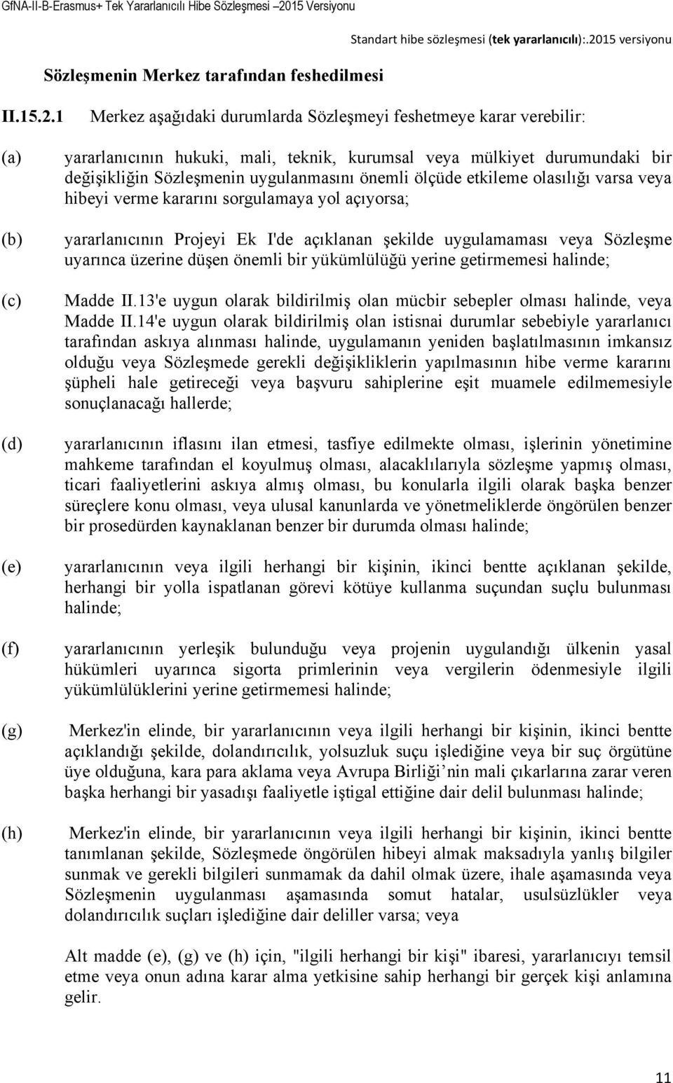 Sözleşmenin uygulanmasını önemli ölçüde etkileme olasılığı varsa veya hibeyi verme kararını sorgulamaya yol açıyorsa; yararlanıcının Projeyi Ek I'de açıklanan şekilde uygulamaması veya Sözleşme