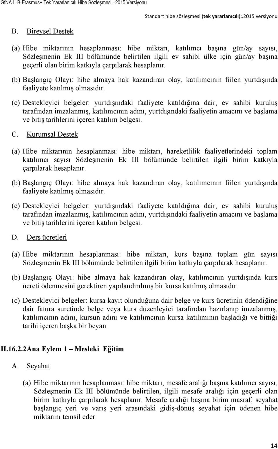 (c) Destekleyici belgeler: yurtdışındaki faaliyete katıldığına dair, ev sahibi kuruluş tarafından imzalanmış, katılımcının adını, yurtdışındaki faaliyetin amacını ve başlama ve bitiş tarihlerini