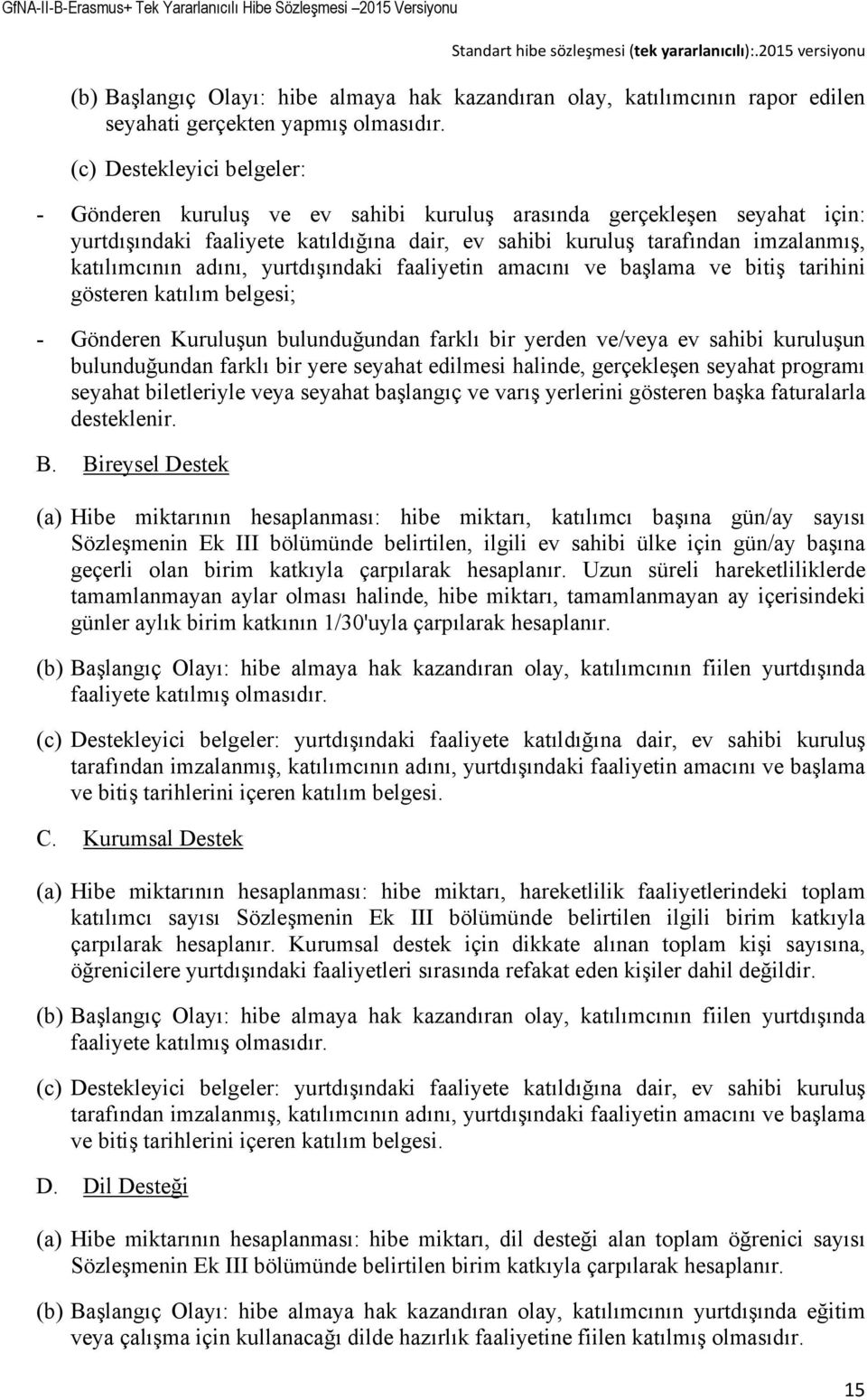 adını, yurtdışındaki faaliyetin amacını ve başlama ve bitiş tarihini gösteren katılım belgesi; - Gönderen Kuruluşun bulunduğundan farklı bir yerden ve/veya ev sahibi kuruluşun bulunduğundan farklı