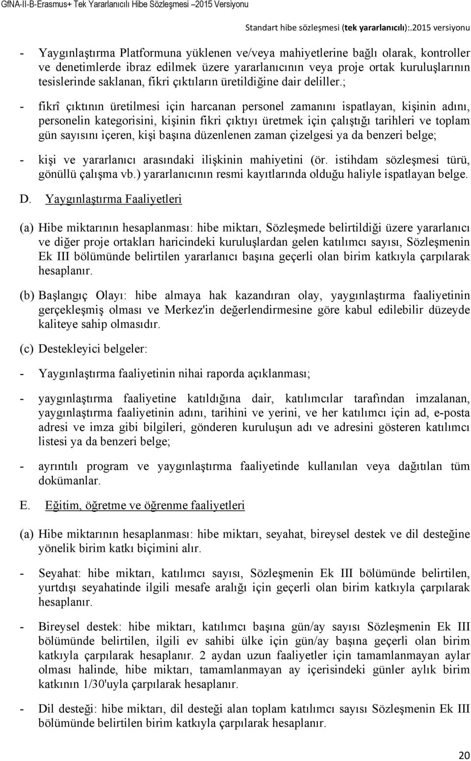 ; - fikrî çıktının üretilmesi için harcanan personel zamanını ispatlayan, kişinin adını, personelin kategorisini, kişinin fikri çıktıyı üretmek için çalıştığı tarihleri ve toplam gün sayısını içeren,