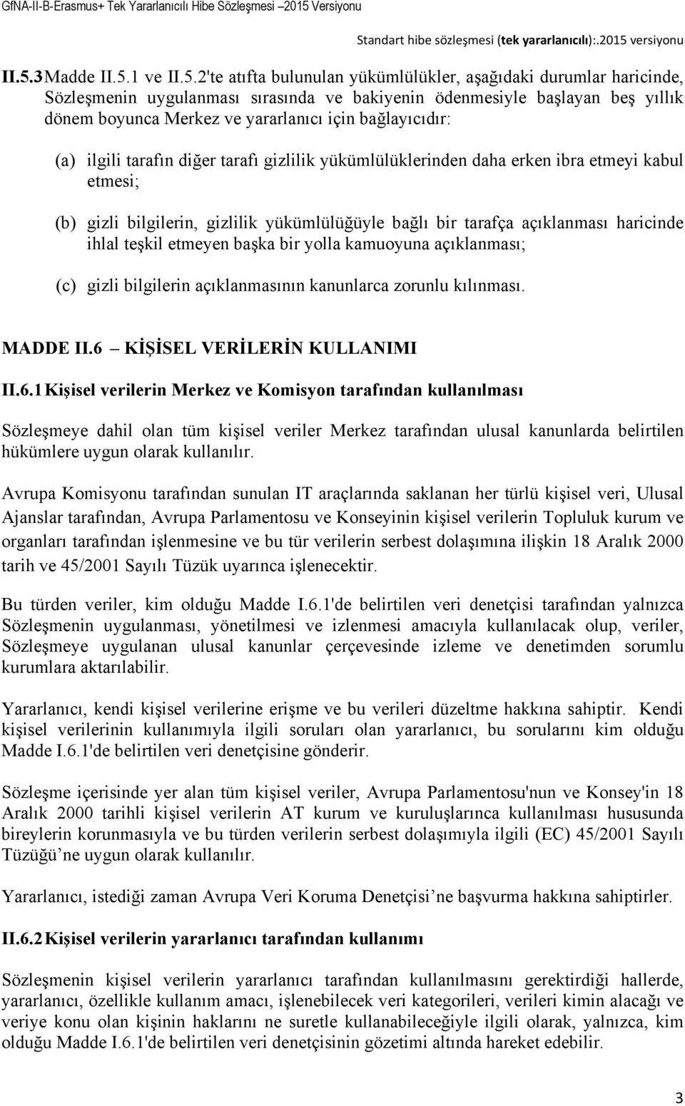 açıklanması haricinde ihlal teşkil etmeyen başka bir yolla kamuoyuna açıklanması; (c) gizli bilgilerin açıklanmasının kanunlarca zorunlu kılınması. MADDE II.6 