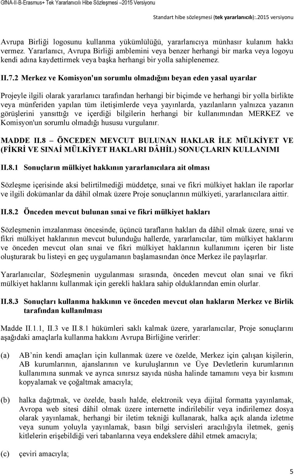 2 Merkez ve Komisyon'un sorumlu olmadığını beyan eden yasal uyarılar Projeyle ilgili olarak yararlanıcı tarafından herhangi bir biçimde ve herhangi bir yolla birlikte veya münferiden yapılan tüm