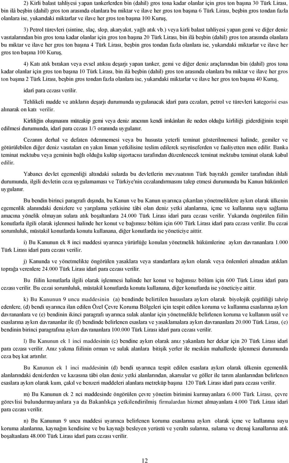 ) veya kirli balast tahliyesi yapan gemi ve diğer deniz vasıtalarından bin gros tona kadar olanlar için gros ton başına 20 Türk Lirası, bin ilâ beşbin (dahil) gros ton arasında olanlara bu miktar ve