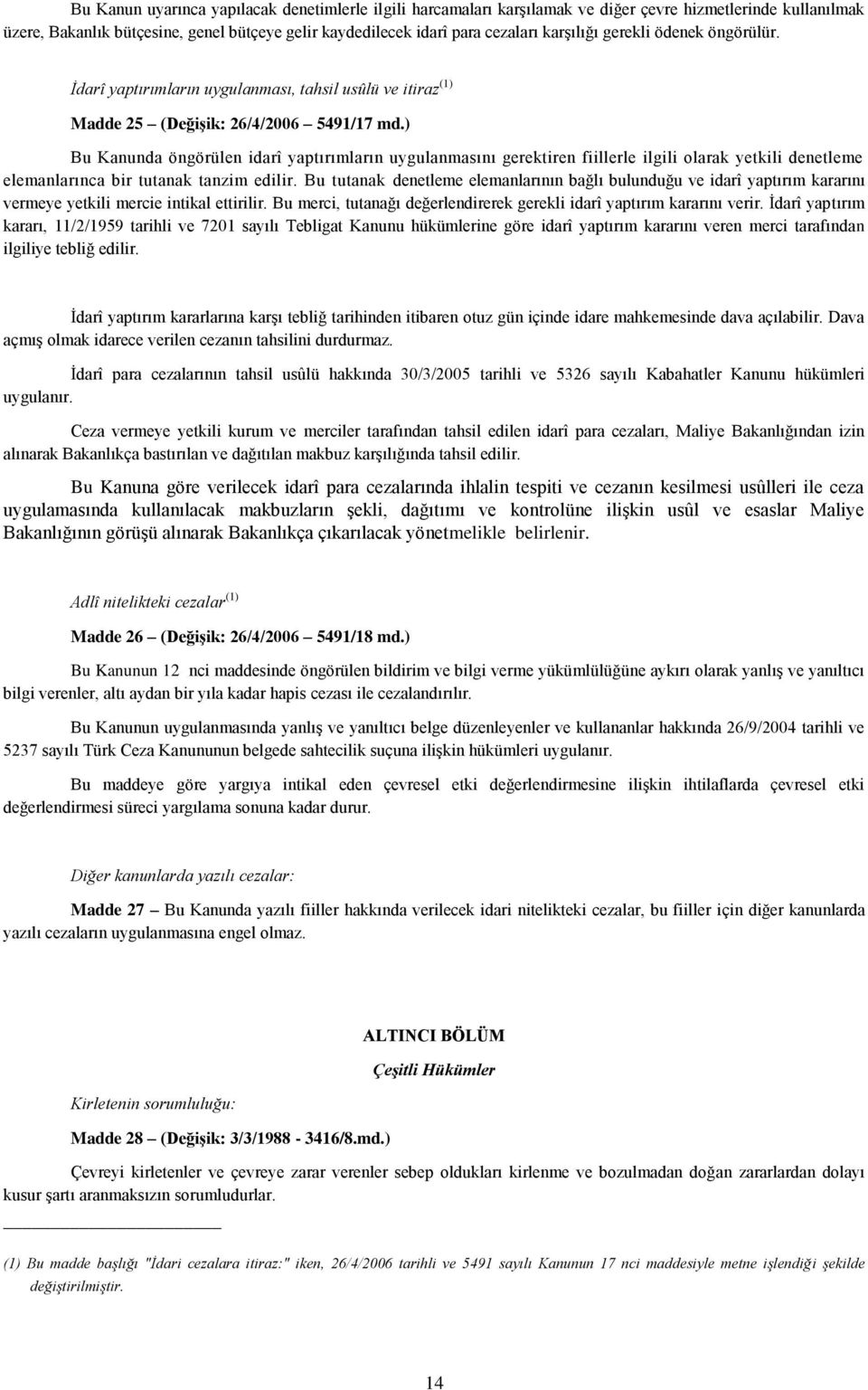 ) Bu Kanunda öngörülen idarî yaptırımların uygulanmasını gerektiren fiillerle ilgili olarak yetkili denetleme elemanlarınca bir tutanak tanzim edilir.