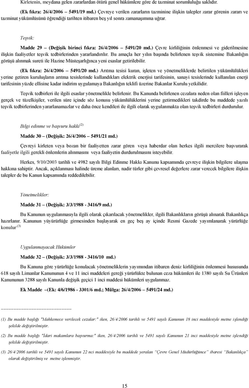 Teşvik: Madde 29 (Değişik birinci fıkra: 26/4/2006 5491/20 md.) Çevre kirliliğinin önlenmesi ve giderilmesine ilişkin faaliyetler teşvik tedbirlerinden yararlandırılır.