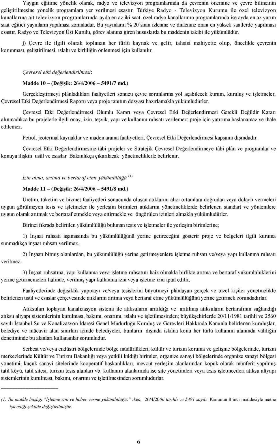 yayınların yapılması zorunludur. Bu yayınların % 20 sinin izlenme ve dinlenme oranı en yüksek saatlerde yapılması esastır.