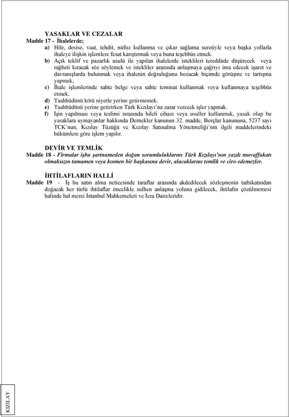 b) Açık teklif ve pazarlık usulü ile yapılan ihalelerde isteklileri tereddüde düşürecek veya rağbeti kıracak söz söylemek ve istekliler arasında anlaşmaya çağrıyı ima edecek işaret ve davranışlarda