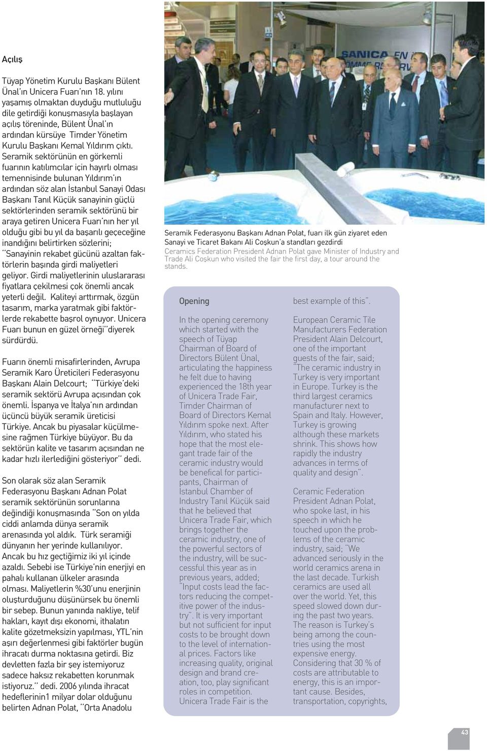 Seramik sektörünün en görkemli fuar n n kat l mc lar için hay rl olmas temennisinde bulunan Y ld r m n ard ndan söz alan stanbul Sanayi Odas Baflkan Tan l Küçük sanayinin güçlü sektörlerinden seramik