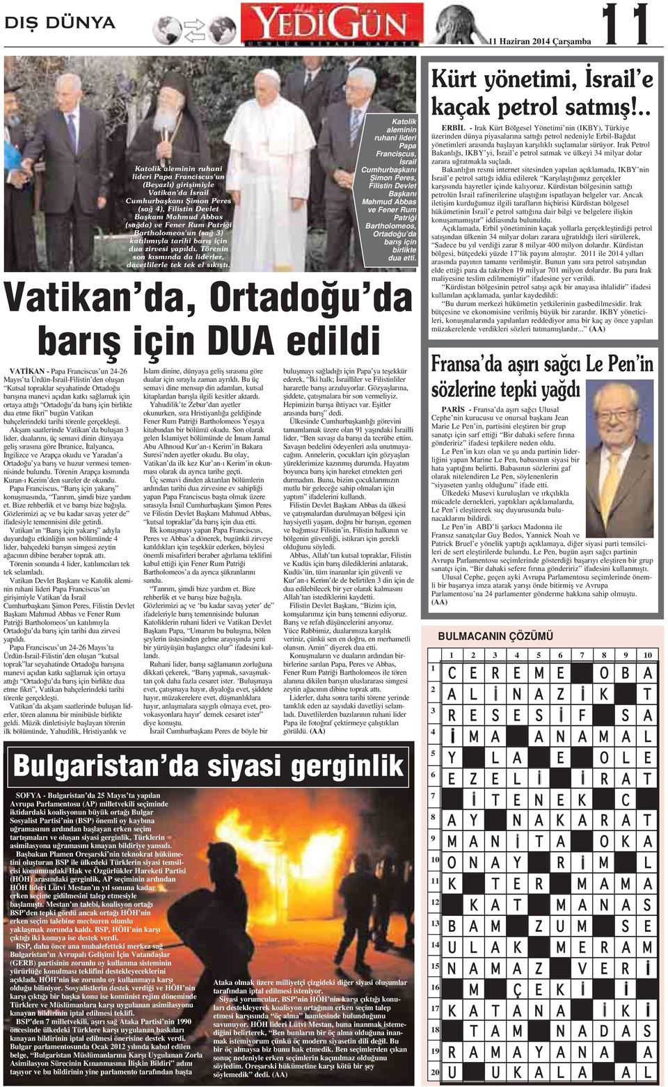 Akflam saatlerinde Vatikan da buluflan 3 lider, dualar n, üç semavi dinin dünyaya gelifl s ras na göre branice, talyanca, ngilizce ve Arapça okudu ve Yaradan a Ortado u ya bar fl ve huzur vermesi