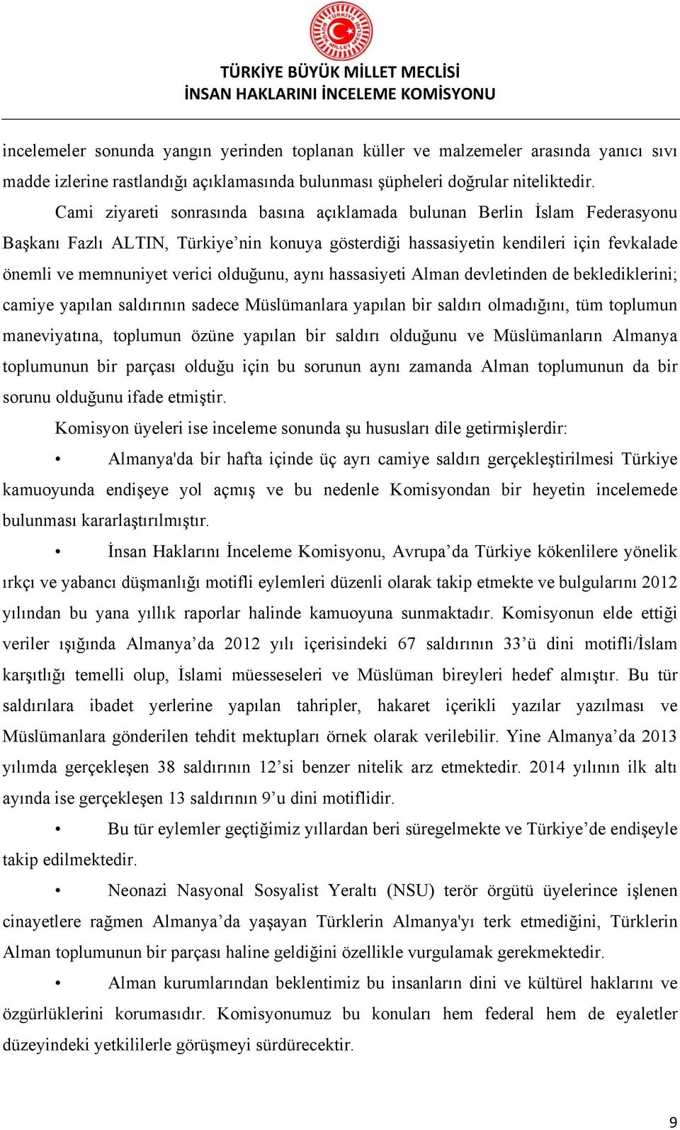 olduğunu, aynı hassasiyeti Alman devletinden de beklediklerini; camiye yapılan saldırının sadece Müslümanlara yapılan bir saldırı olmadığını, tüm toplumun maneviyatına, toplumun özüne yapılan bir