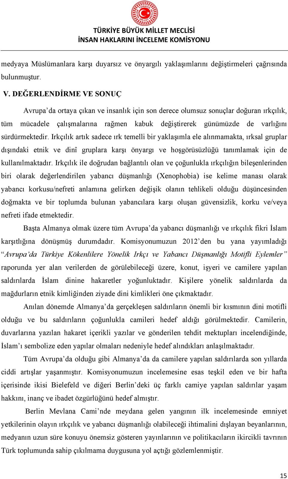 Irkçılık artık sadece ırk temelli bir yaklaşımla ele alınmamakta, ırksal gruplar dışındaki etnik ve dinî gruplara karşı önyargı ve hoşgörüsüzlüğü tanımlamak için de kullanılmaktadır.