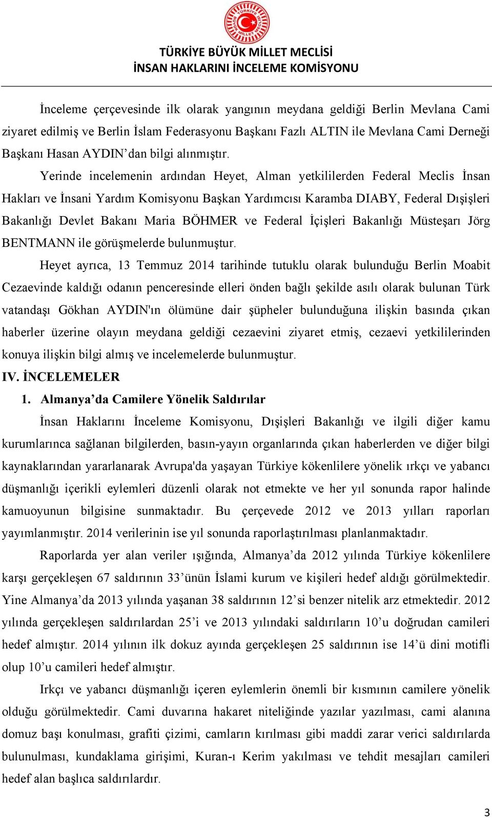 Yerinde incelemenin ardından Heyet, Alman yetkililerden Federal Meclis İnsan Hakları ve İnsani Yardım Komisyonu Başkan Yardımcısı Karamba DIABY, Federal Dışişleri Bakanlığı Devlet Bakanı Maria BÖHMER