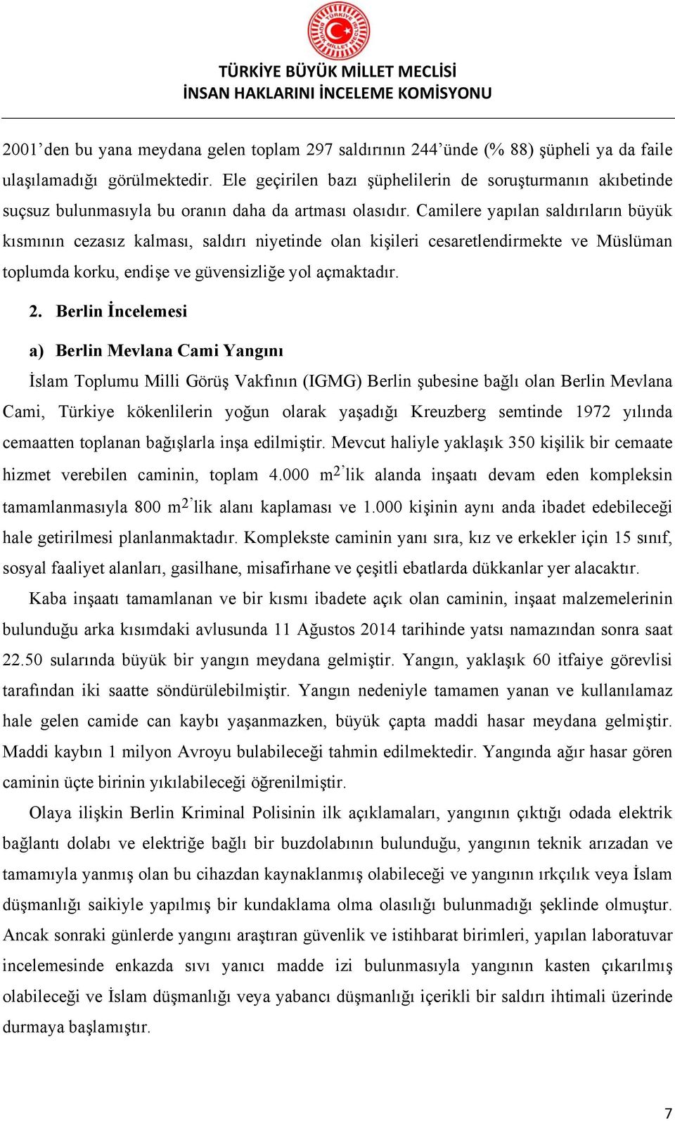 Camilere yapılan saldırıların büyük kısmının cezasız kalması, saldırı niyetinde olan kişileri cesaretlendirmekte ve Müslüman toplumda korku, endişe ve güvensizliğe yol açmaktadır. 2.