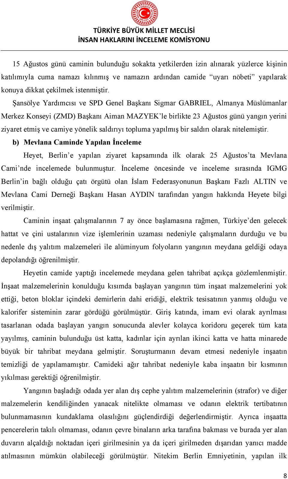 Şansölye Yardımcısı ve SPD Genel Başkanı Sigmar GABRIEL, Almanya Müslümanlar Merkez Konseyi (ZMD) Başkanı Aiman MAZYEK le birlikte 23 Ağustos günü yangın yerini ziyaret etmiş ve camiye yönelik