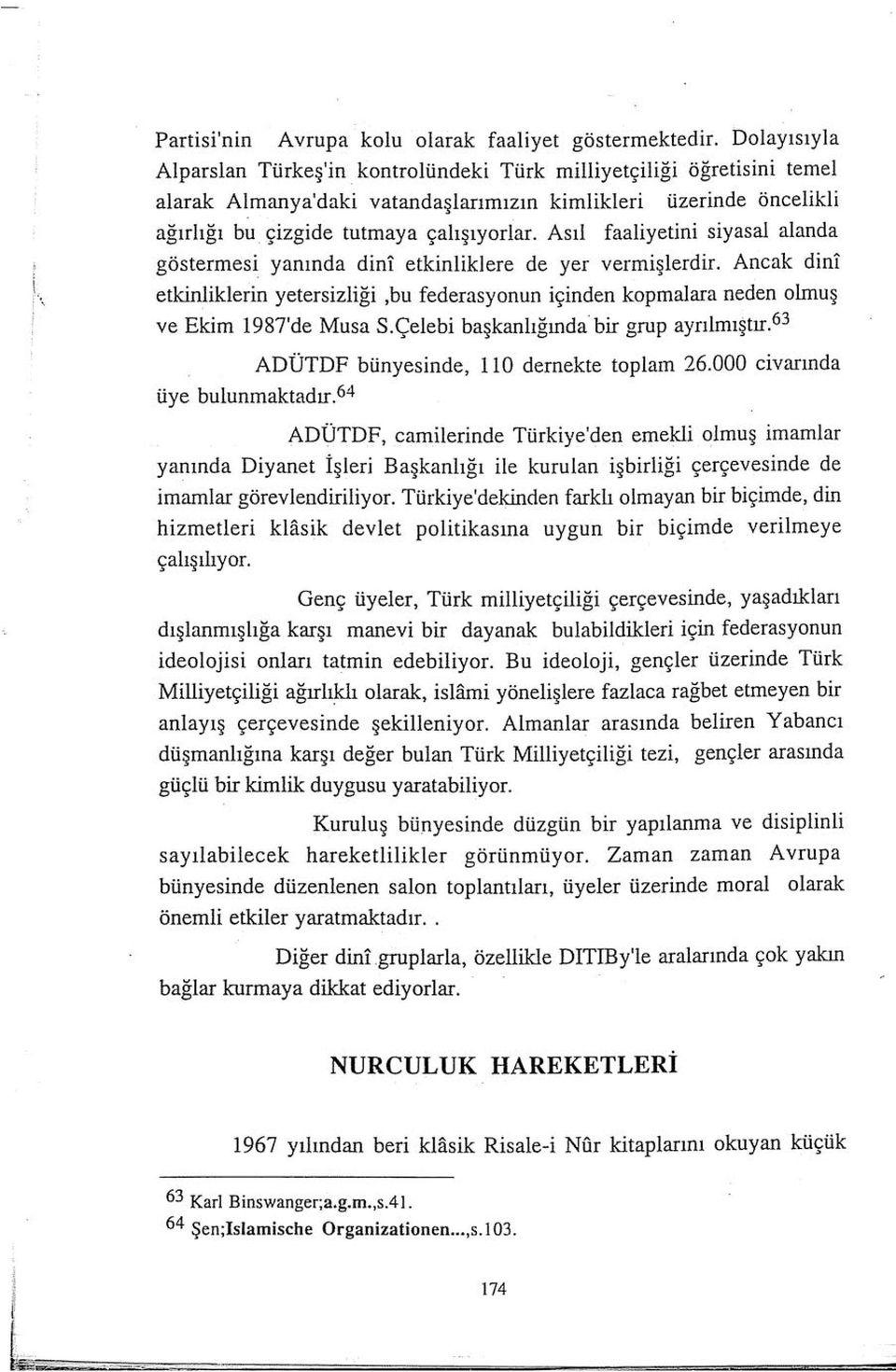 Ancak dini etkinliklerio yetersizliği,bu federasyonun içinden kopmalara neden olmuş ve Ekim 1987'de Musa S.Çelebi başkanlğnda. bir grup ayrlmştr. 6 3 ADÜTDF bünyesinde, 110 demekte toplam 26.