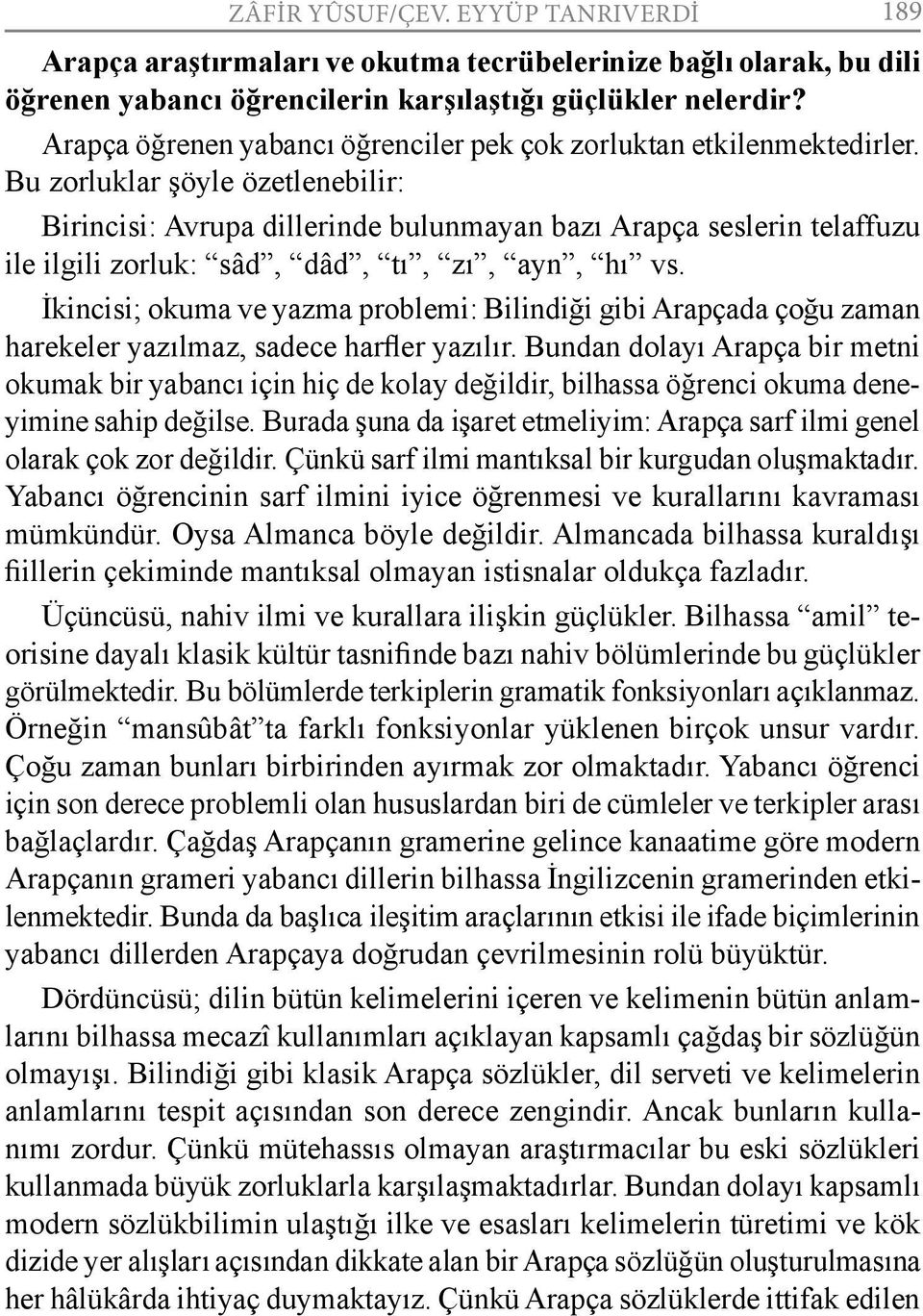 Bu zorluklar şöyle özetlenebilir: Birincisi: Avrupa dillerinde bulunmayan bazı Arapça seslerin telaffuzu ile ilgili zorluk: sâd, dâd, tı, zı, ayn, hı vs.